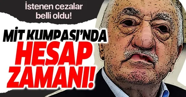 Son dakika: FETÖ’nün 7 Şubat Mit kumpası davası başladı! İşte istenen cezalar