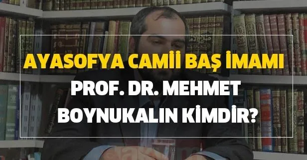 Ayasofya Cami baş imamı Prof. Dr. Mehmet Boynukalın kimdir? Mehmet Boynukalın kaç yaşında ve nereli?