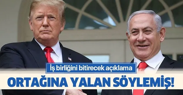 Netanyahu, ortağı Trump'a yalanlar söylemiş!