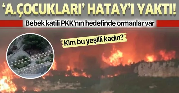 Bebek katili PKK’nın uzantısı ‘Ateşin Çocukları’ Hatay’da ormanları yaktı!