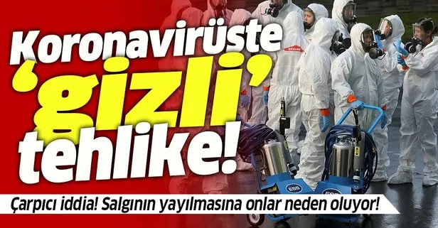 Son dakika: Koronavirüste gizli tehlike! Salgının yayılmasına onlar neden oluyor