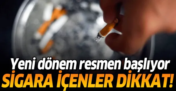 Sigara içenler dikkat! Yeni dönem başlıyor