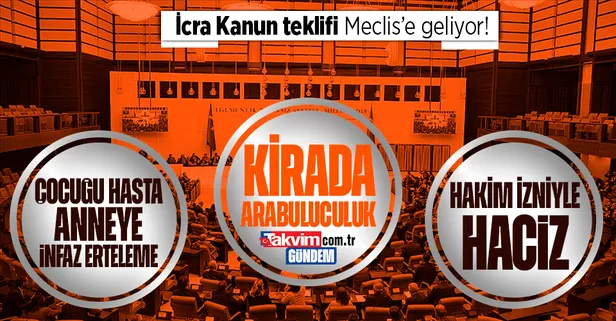İcra kanun teklifi Meclis'e geliyor: Kirada arabuluculuk, çocuğu hasta anneye infaz ertelemesi