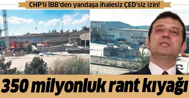 CHP’li İBB’den yandaşa ihalesiz, ÇED’siz 350 milyon liralık rant kıyağı