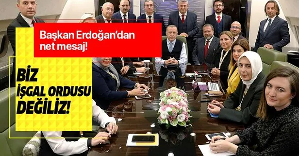 Erdoğan’dan net mesaj: Biz işgal ordusu değiliz!