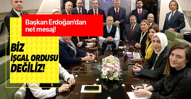 Erdoğan'dan net mesaj: "Biz işgal ordusu değiliz!"