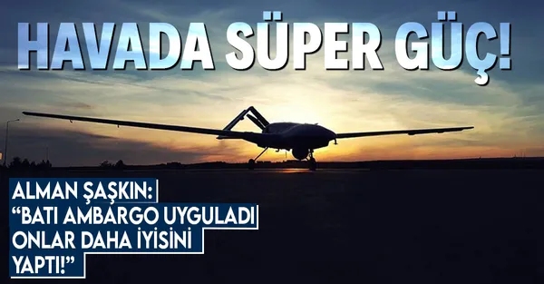 Alman basınından SİHA'lar için övgü dolu sözler: Ambargo yüzünden havada süper güç oldu!-1