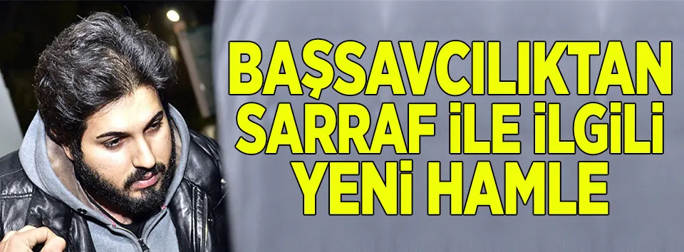 Başsavcılıktan Sarraf ile ilgili yeni hamle