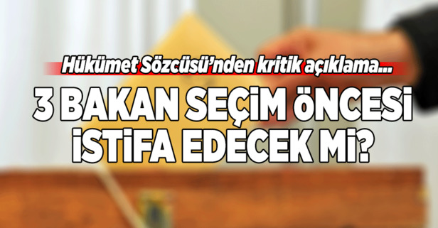 3 Bakan seçim öncesi istifa edecek mi?