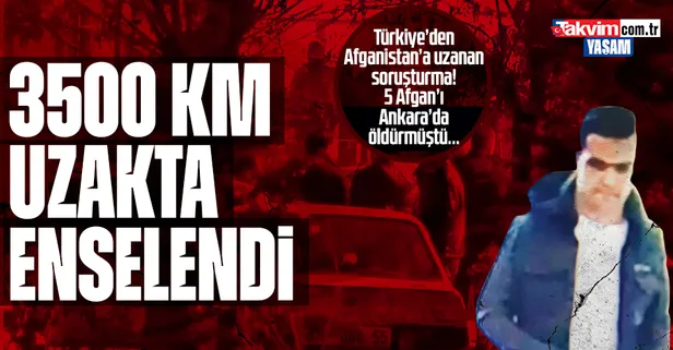 Ankara’dan Afganistan’a uzanan soruşturma! 5 Afgan’ın katili enselendi