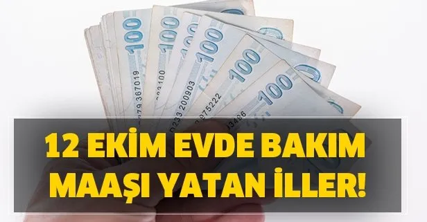 evde bakim parasi hangi illerde yatti 12 ekim evde bakim maasi yatan iller takvim