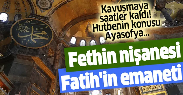 24 Temmuz Cuma hutbesi belli oldu: Ayasofya fethin nişanesi, Fatih'in emaneti