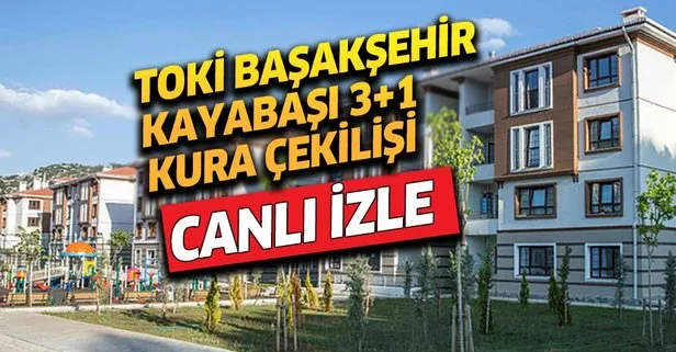 TOKİ kura çekilişi canlı izle! İstanbul Başakşehir Kayabaşı 3+1 konut kura sonuçları nasıl öğrenilir?