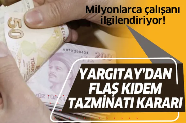Milyonlarca çalışanı ilgilendiriyor! Yargıtay'dan flaş kıdem tazminatı kararı!-1