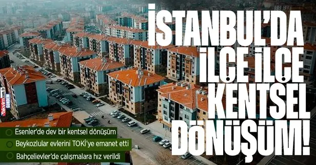 İstanbul’da kentsel dönüşüm çalışmaları hızlandı! İşte İstanbul’da ilçe ilçe kentsel dönüşüm...