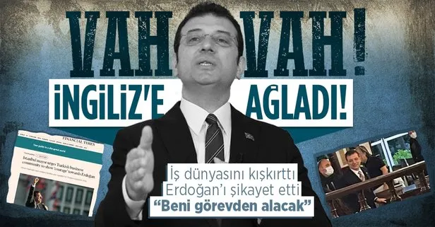 Ekrem İmamoğlu’nun son skandalı! İngiliz Financial Times’a Başkan Erdoğan’ı şikayet etti... İş dünyasını kışkırttı