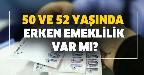 50 ve 52 yaşında erken emeklilik var mı?