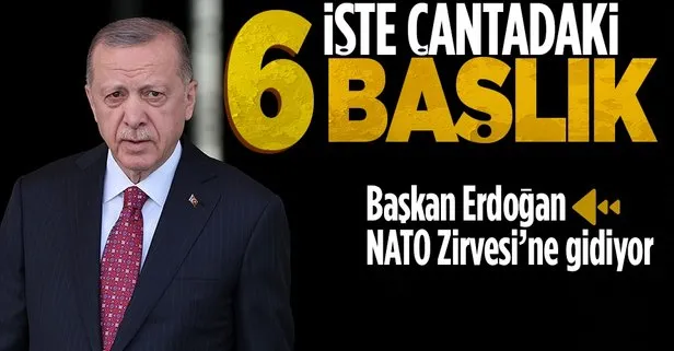 Başkan Erdoğan NATO Zirvesi’ne gidiyor! İşte çantadaki 6 başlık