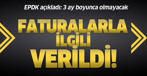 Son dakika: EPDK'dan flaş karar! Elektrik ve doğal gaz faturalarında 3 ay süreyle sayaç okuma yok!
