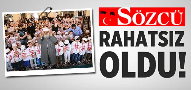 Sözcü namazdan rahatsız oldu