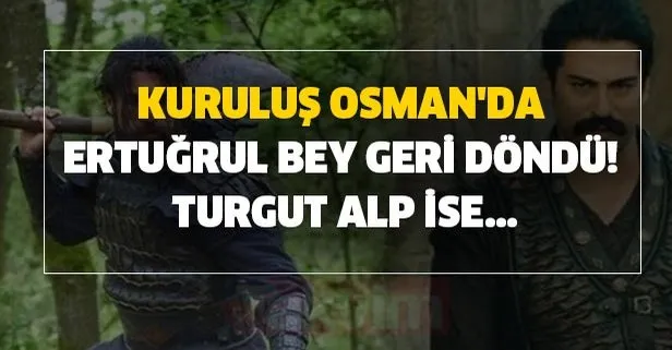 Kuruluş Osman'da Ertuğrul Bey geri döndü! Turgut Alp ise...