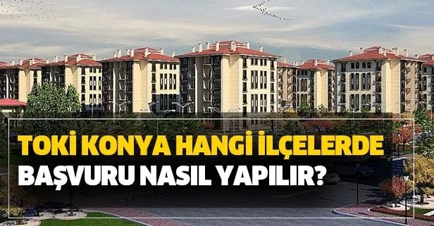 toki konya sosyal konut projeleri hangi ilcelerde nerede 2020 toki konya basvuru nasil yapilir takvim