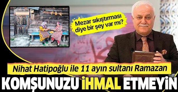 Komşunuzu ihmal etmeyin | Prof. Dr. Nihat Hatipoğlu ile 11 ayın sultanı Ramazan