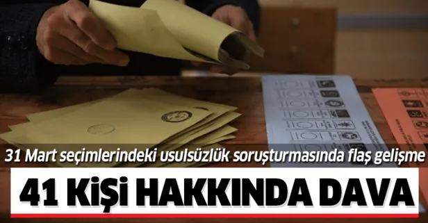 Son dakika: 31 Mart seçimlerinde usulsüzlük soruşturmasında 41 kişi hakkında dava