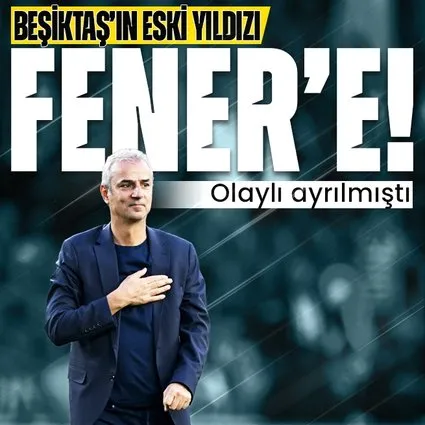 Beşiktaş’ın eski yıldızı Fenerbahçe’ye geliyor! Olaylı ayrılmıştı
