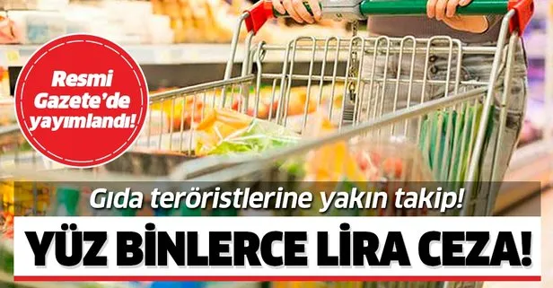 Resmi Gazete’de yayımlandı! Gıda teröristlerine yakın takip! Yüz binlerce lira ceza!