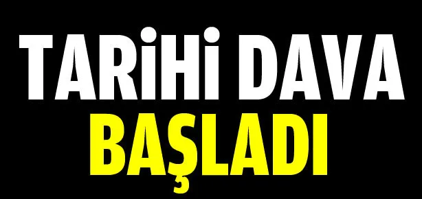 Tarihi dava başladı