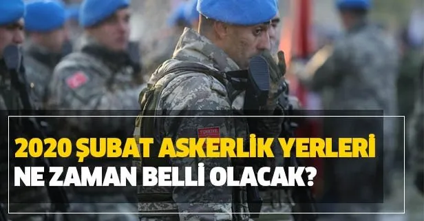 Şubat 2020 askerlik yerleri açıklandı mı?