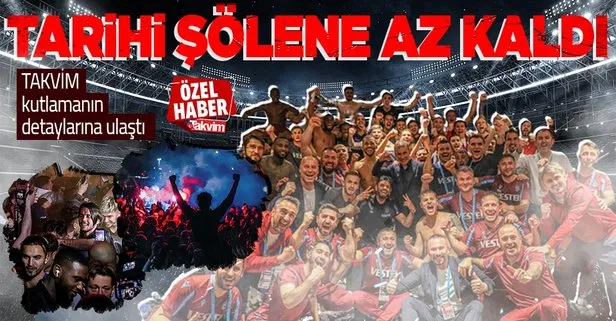 TAKVİM Trabzonspor’un şampiyonluk kutlamalarının detaylarına ulaştı