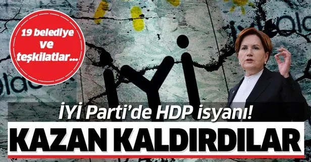 İYİ Parti’de HDP isyanı! Teşkilatlar ve belediyeler kazan kaldırdı!