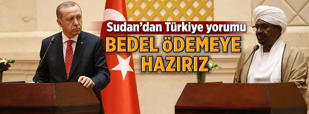 Sudan’dan Türkiye yorumu: Bedel ödemeye hazırız