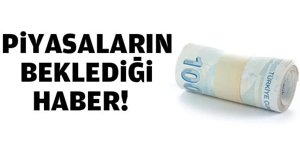 Piyasaların beklediği haber!