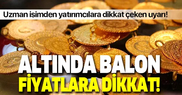 Uzman isimden yatırımcılara uyarı! Altında balon fiyatlara dikkat!-1