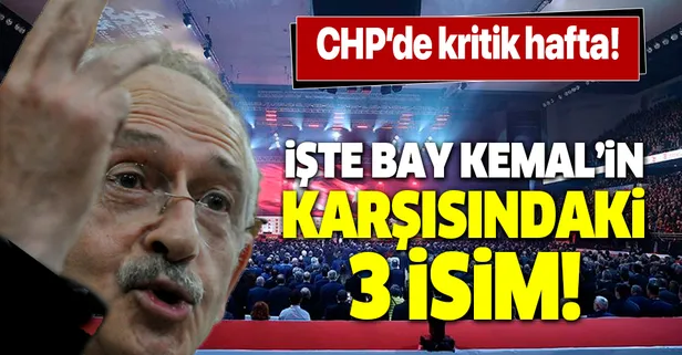 CHP'de kritik hafta! İşte CHP Genel Başkanı Kemal Kılıçdaroğlu ile yarışacak 3 isim!