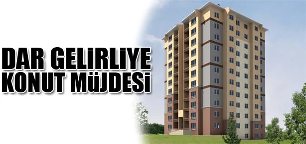 Dar gelirliye konut müjdesi