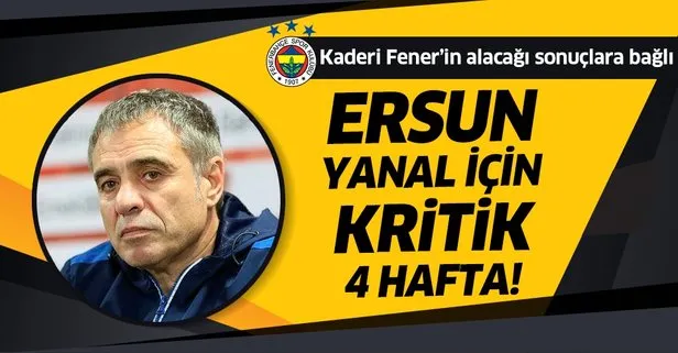 Ersun Yanal için kritik 4 hafta! Kaderi Fenerbahçe’nin alacağı sonuçlara bağlı