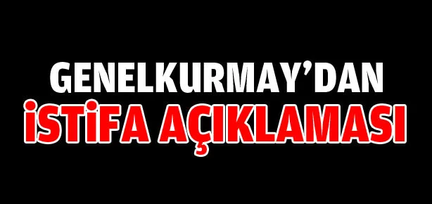 Genelkurmay’dan ’istifa’ açıklaması