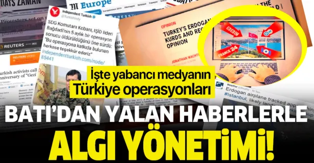 Batı’dan gerçek dışı haberlerle algı yönetimi! İşte yabancı medyanın Türkiye operasyonları...