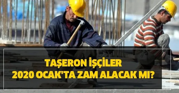 Kadroya geçen taşeron işçiler 2020 Ocak'ta zam alacak mı?