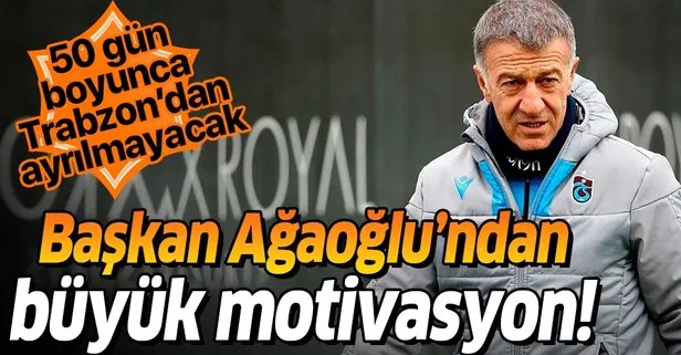 Başkan Ahmet Ağaoğlu’ndan büyük motivasyon! Tam 50 gün boyunca Trabzon’da kalacak...