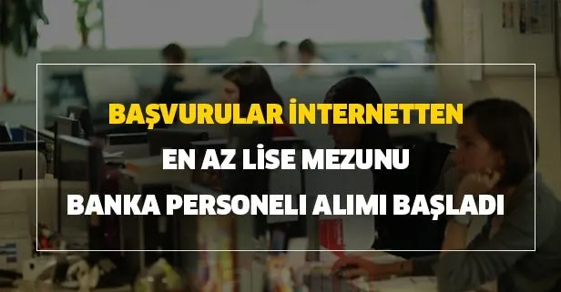Başvurular internetten: En az lise mezunu banka personeli alımı başladı