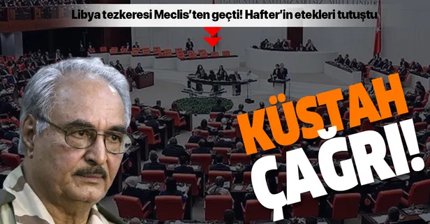Libya tezkeresinin Meclis'ten geçmesi Hafter'i telaşlandırdı! Halka küstah çağrı!