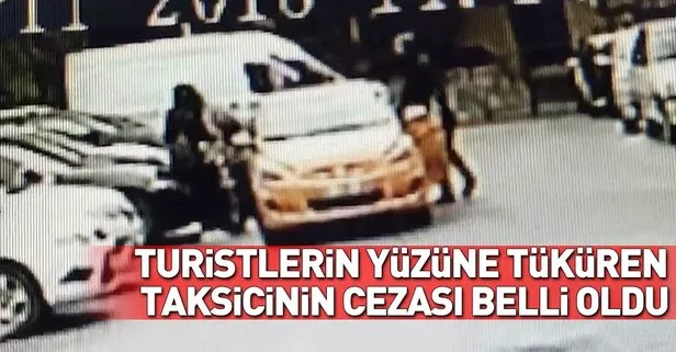 İstanbul Taksim’de turistlerin yüzüne tüküren taksicinin cezası belli oldu!