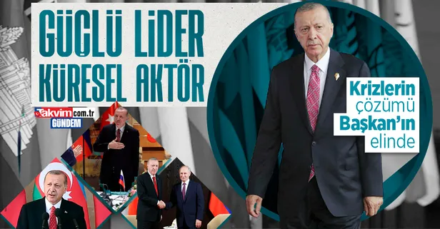 Güçlü lider küresel aktör: Başkan Recep Tayyip Erdoğan liderliğinde uluslararası krizler noktalandı