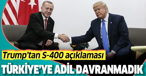 ABD Başkanı Trump'tan S-400 açıklaması: Türkiye'ye adil davranmadık