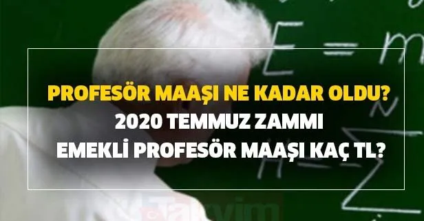 2020 Temmuz zammı emekli profesör maaşı kaç TL? Profesör yeni zamlı maaşı ne kadar oldu?